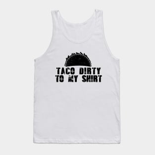 Taco Dirty to my Shirt Tank Top